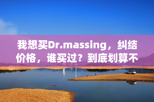 我想买Dr.massing，纠结价格，谁买过？到底划算不划算？