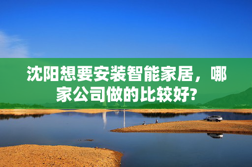 沈阳想要安装智能家居，哪家公司做的比较好?