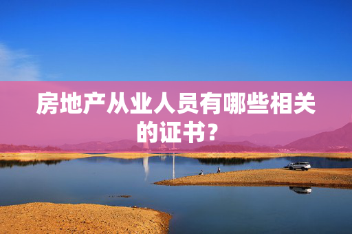 房地产从业人员有哪些相关的证书？