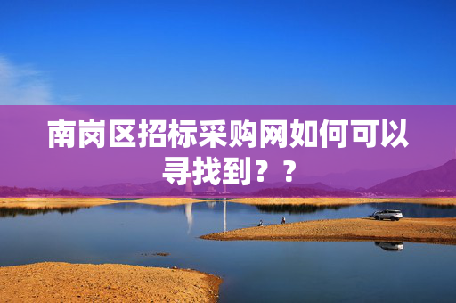 南岗区招标采购网如何可以寻找到？?