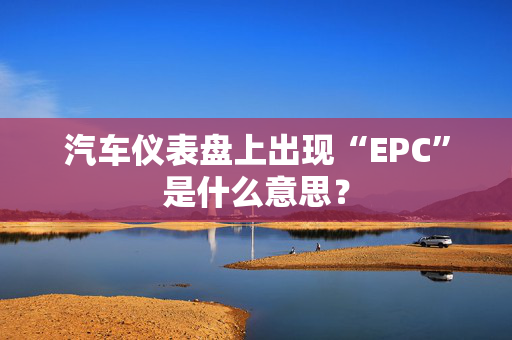 汽车仪表盘上出现“EPC”是什么意思？