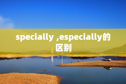 specially ,especially的区别