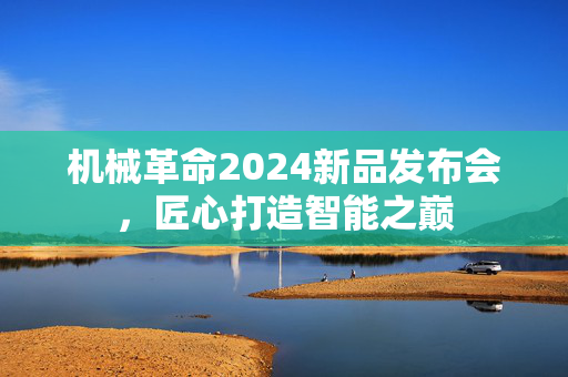 机械革命2024新品发布会，匠心打造智能之巅