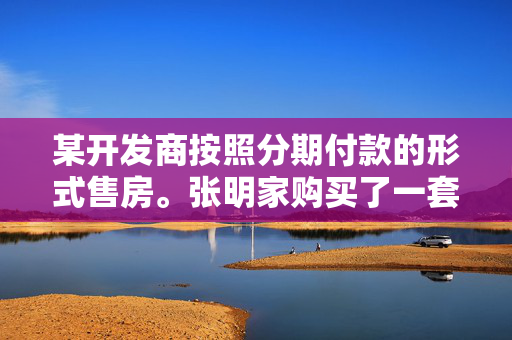 某开发商按照分期付款的形式售房。张明家购买了一套现价为12万元的新房，购房时需首付（第一年）款3万元