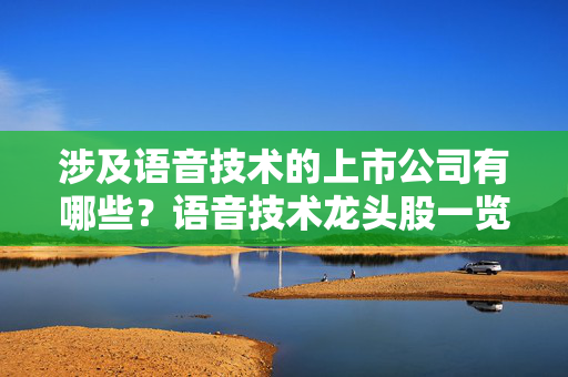 涉及语音技术的上市公司有哪些？语音技术龙头股一览