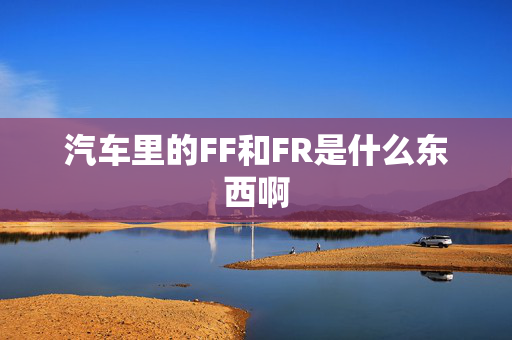 汽车里的FF和FR是什么东西啊