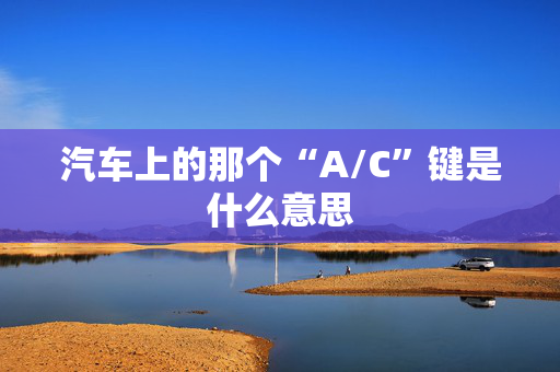 汽车上的那个“A/C”键是什么意思