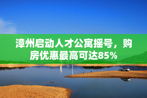 漳州启动人才公寓摇号，购房优惠最高可达85%