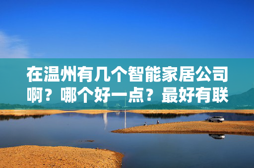 在温州有几个智能家居公司啊？哪个好一点？最好有联系方式或地址？