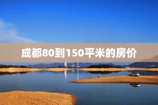 成都80到150平米的房价