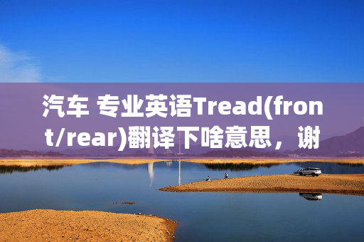 汽车 专业英语Tread(front/rear)翻译下啥意思，谢谢