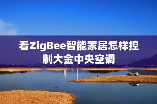 看ZigBee智能家居怎样控制大金中央空调