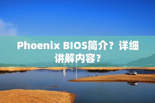 Phoenix BIOS简介？详细讲解内容？