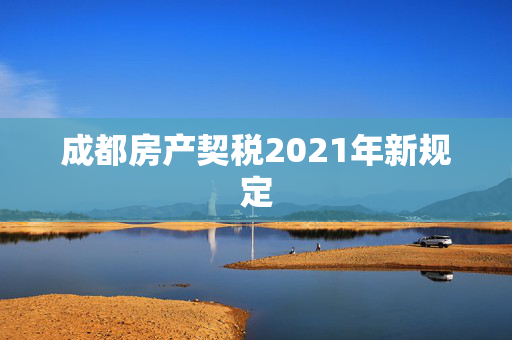 成都房产契税2021年新规定