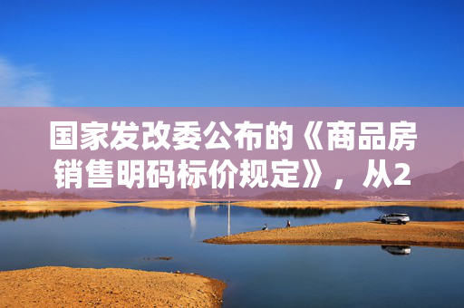 国家发改委公布的《商品房销售明码标价规定》，从2011年5月1日起商品房销售实行一套一标价．商品房销售价