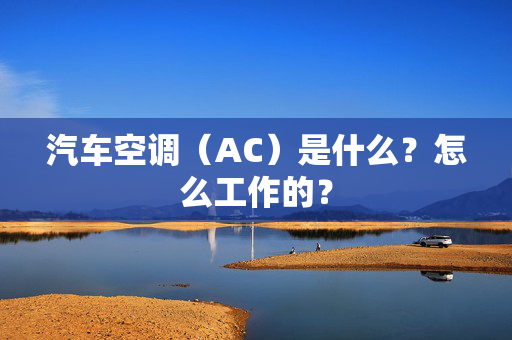 汽车空调（AC）是什么？怎么工作的？