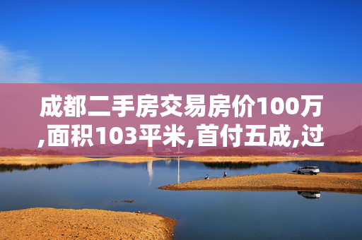 成都二手房交易房价100万,面积103平米,首付五成,过户需要多少费用