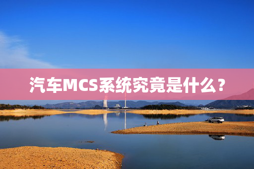 汽车MCS系统究竟是什么？