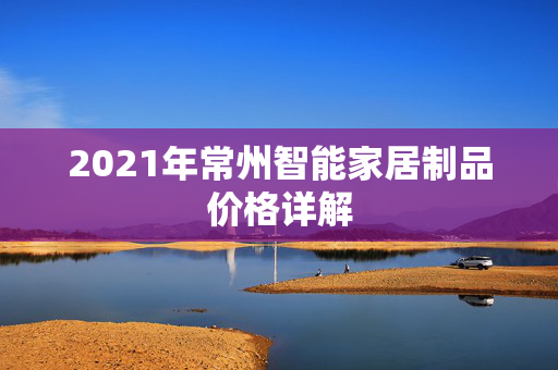 2021年常州智能家居制品价格详解