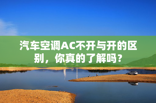 汽车空调AC不开与开的区别，你真的了解吗？