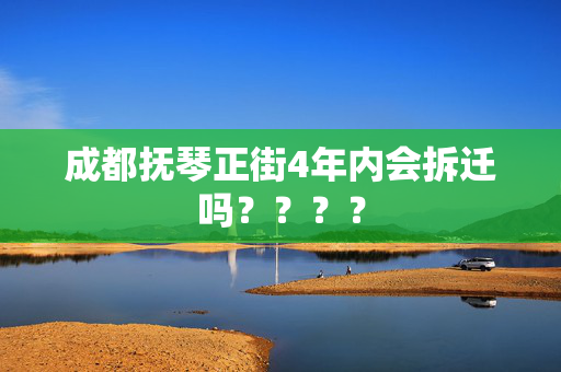 成都抚琴正街4年内会拆迁吗？？？？