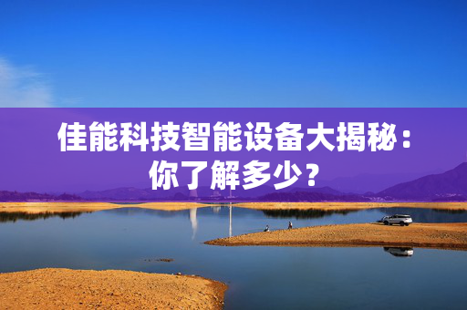 佳能科技智能设备大揭秘：你了解多少？