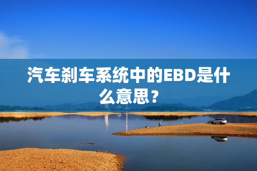 汽车刹车系统中的EBD是什么意思？