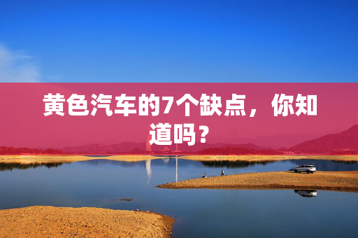 黄色汽车的7个缺点，你知道吗？