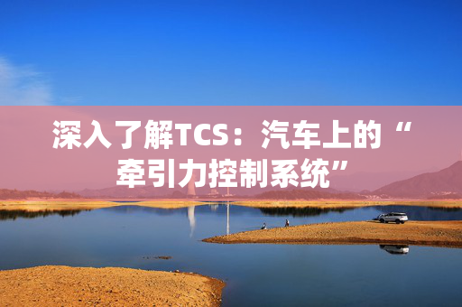 深入了解TCS：汽车上的“牵引力控制系统”