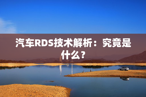 汽车RDS技术解析：究竟是什么？