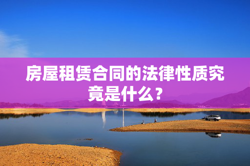 房屋租赁合同的法律性质究竟是什么？