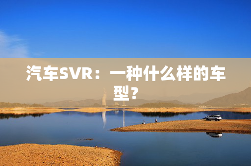 汽车SVR：一种什么样的车型？