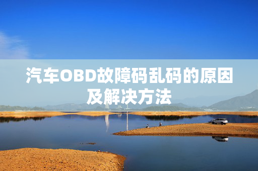 汽车OBD故障码乱码的原因及解决方法