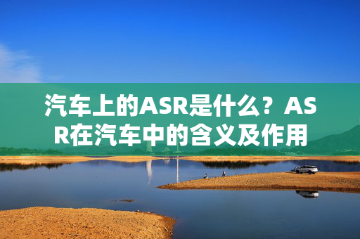 汽车上的ASR是什么？ASR在汽车中的含义及作用