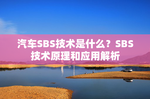 汽车SBS技术是什么？SBS技术原理和应用解析