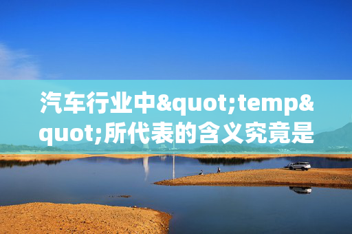 汽车行业中"temp"所代表的含义究竟是什么？