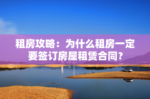 租房攻略：为什么租房一定要签订房屋租赁合同？