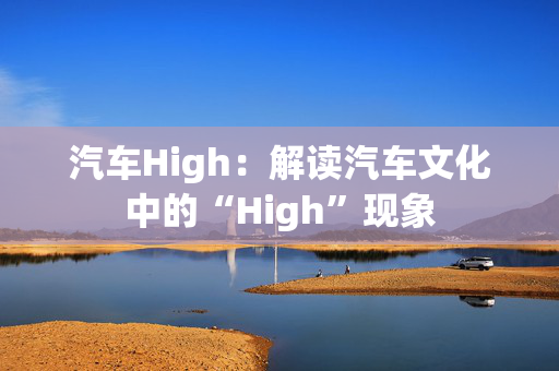 汽车High：解读汽车文化中的“High”现象