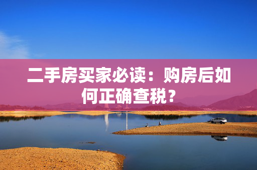 二手房买家必读：购房后如何正确查税？