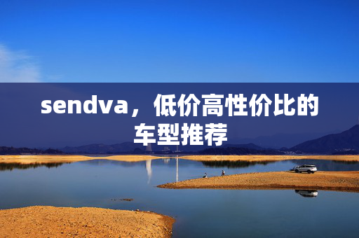 sendva，低价高性价比的车型推荐