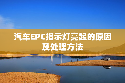 汽车EPC指示灯亮起的原因及处理方法