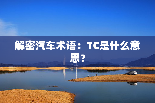 解密汽车术语：TC是什么意思？