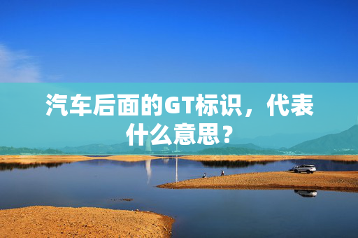 汽车后面的GT标识，代表什么意思？