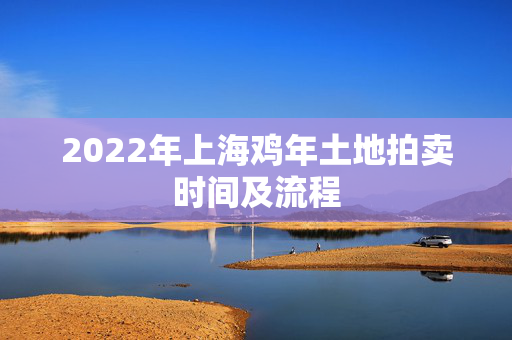 2022年上海鸡年土地拍卖时间及流程