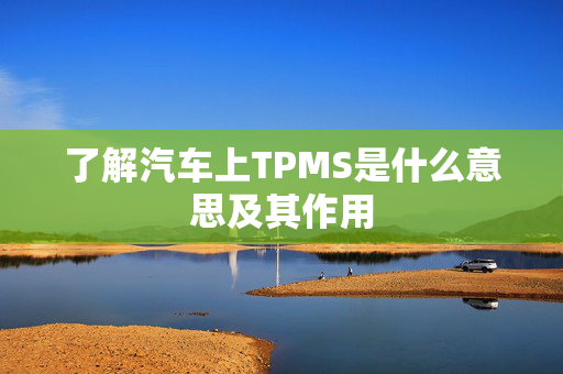 了解汽车上TPMS是什么意思及其作用