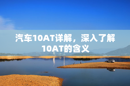 汽车10AT详解，深入了解10AT的含义