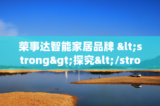 荣事达智能家居品牌 <strong>探究</strong>