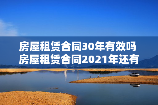 房屋租赁合同30年有效吗 房屋租赁合同2021年还有效吗