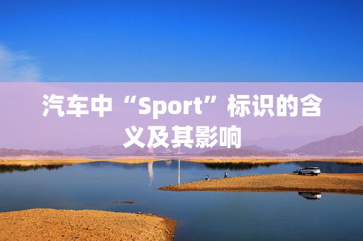 汽车中“Sport”标识的含义及其影响