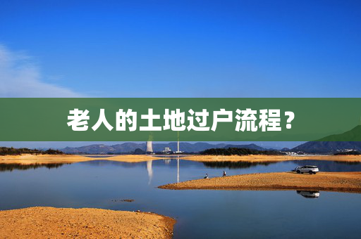 老人的土地过户流程？